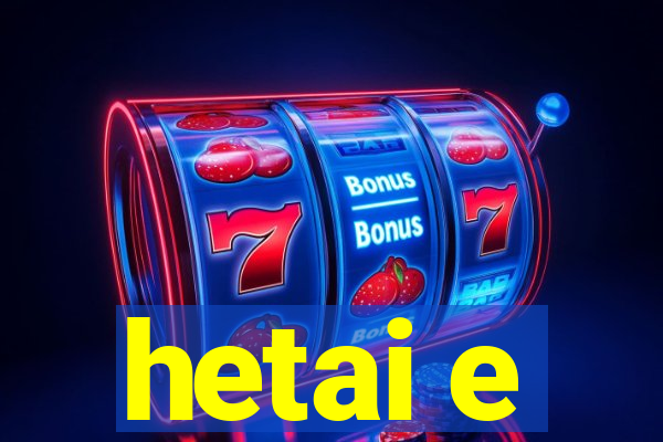 hetai e